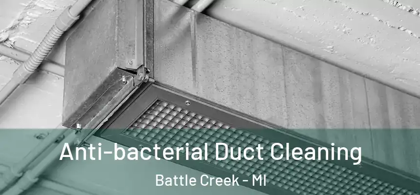 Anti-bacterial Duct Cleaning Battle Creek - MI
