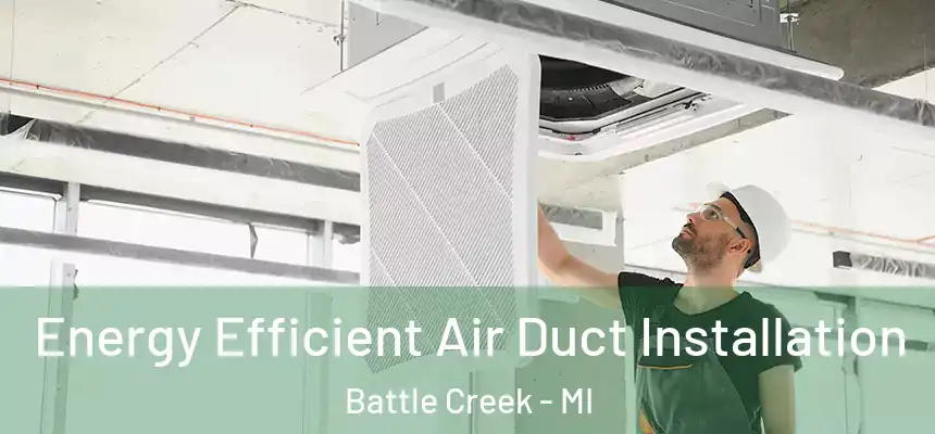  Energy Efficient Air Duct Installation Battle Creek - MI