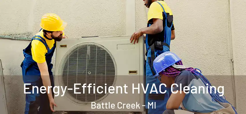  Energy-Efficient HVAC Cleaning Battle Creek - MI