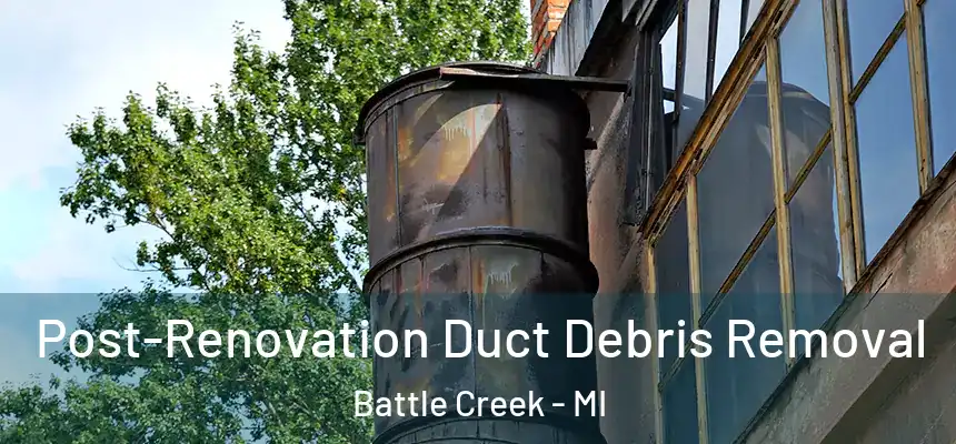  Post-Renovation Duct Debris Removal Battle Creek - MI